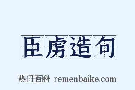 臣虏造句是什么意思的图片